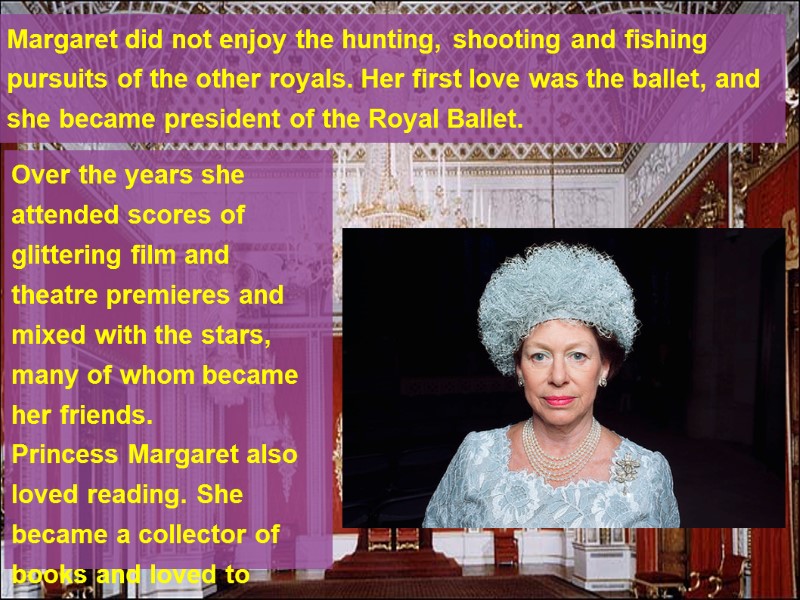 Margaret did not enjoy the hunting, shooting and fishing pursuits of the other royals.